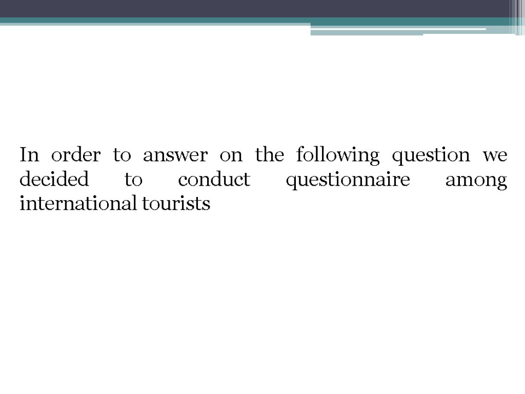 In order to answer on the following question we decided to conduct questionnaire among